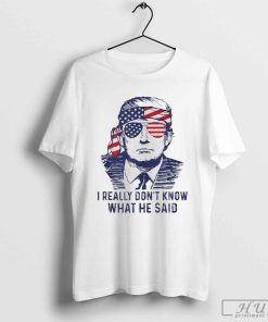 Trump I Really Don't Know What He Said T-Shirt