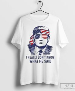 Design Trump I Really Don’t Know What He Said T-Shirt