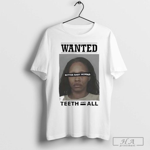 Design Wanted Teeth And All Bitter Baby Momma T-Shirt