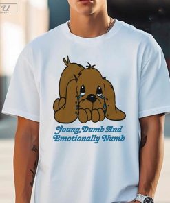 Young, Dumb And Emotionally Numb Shirt