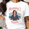 Funny Kamala Harris T-Shirt Unisex Mommy_s Home Shirt