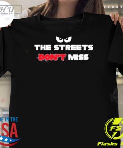 Funny The Streets Don't Miss T-Shirt