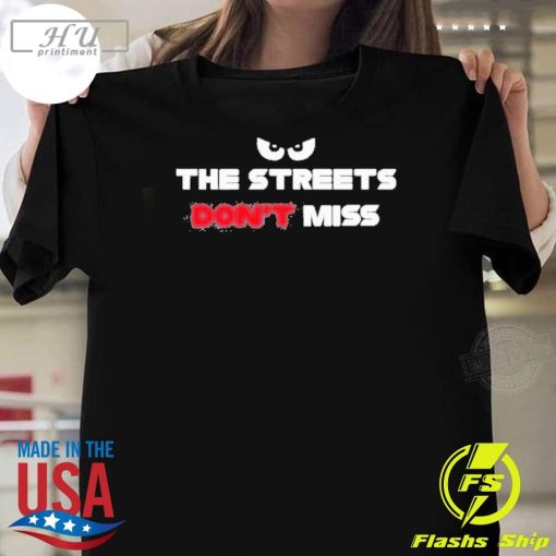 Funny The Streets Don't Miss T-Shirt