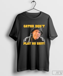 Gator Dont Play No Shit T Shirt