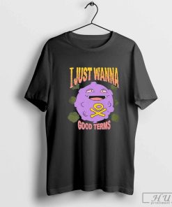 Good Terms I Just Wanna T-Shirt