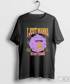 Good Terms I Just Wanna T-Shirt