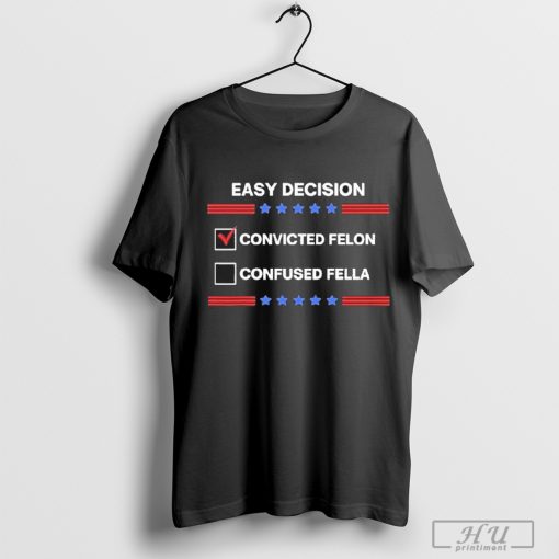 ID Rather Vote For Convicted Felon Than A Confused Fella T-Shirt