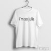 I_m so Julia shirt