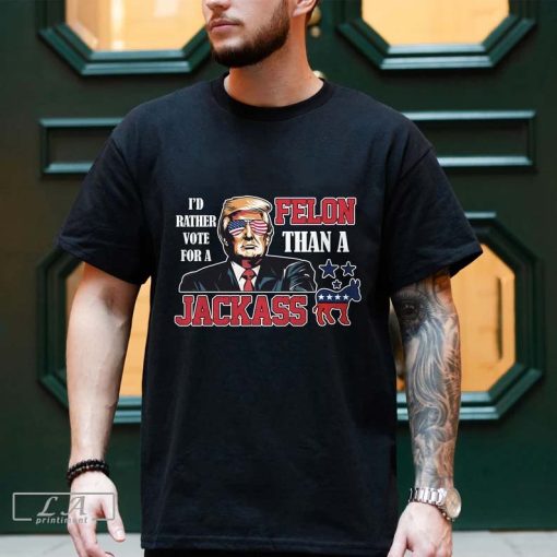 I'd Rather Vote For A Felons Trump Shirt, Trump 2024 Shirt, Great King MAGA Shirt, Voting For Trump, Trump Supporter Shirt