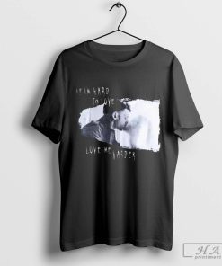 If I’m Hard To Love Love Me Harder Shirt