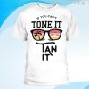 If You Can't Tone It Tan It Shirt