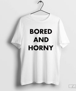 Jimmy Rowe Bored And Horny Shirt