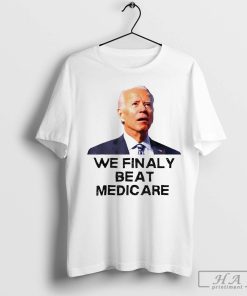 Joe Biden We Finally Beat Medicare Funny Anti Biden shirt