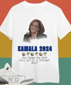 Kamala Harris Coconut Tree 2024 Madam President You Think You Just Fell Out Of A Coconut Tree T-shirt