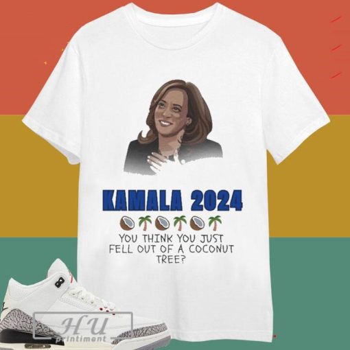 Kamala Harris Coconut Tree 2024 Madam President You Think You Just Fell Out Of A Coconut Tree T-shirt