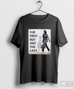 Kamala Harris The First But Not The Last T-shirt