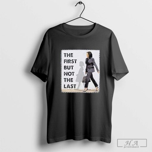 Kamala Harris The First But Not The Last T-shirt