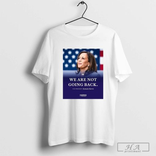 Kamala Harris We Are Not Going Back 2024 Shirt