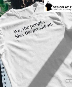 Kamala for President We the People She the President Shirt