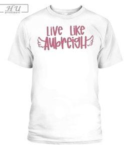 Live Like Aubreigh Shirt