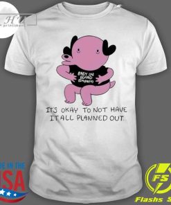 Nice It's Okay To Not Have It All Planned Out T-Shirt