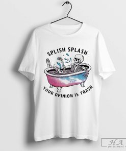 Nice Splish Splash Your Opinion Is Trash Snarky Skeleton T-shirt