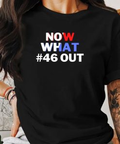 Now What #46 Out T-Shirt, Trump 2024 T-Shirt, Biden Drops Out