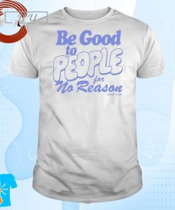 Official Be Good to People For No Reason T-Shirt