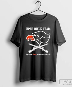 Official Bphs Rifle Team Because Close Isn’t Good Enough Shirt