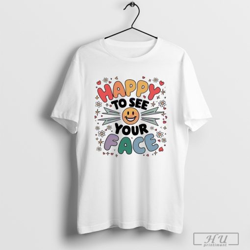 Happy To See Your Face Teacher 2024 T-shirt