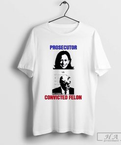 Official Harris Prosecutor Vs Trump Convicted Felon Shirt