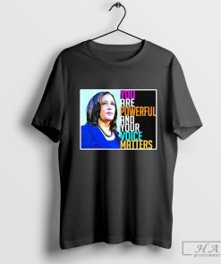 Official Kamala Harris You Are Powerful And Your Voice Matters Voting For Harris T-shirt