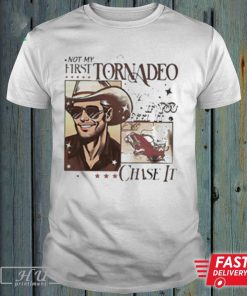 Not My First Tornado If You Feel It Chase It Shirt