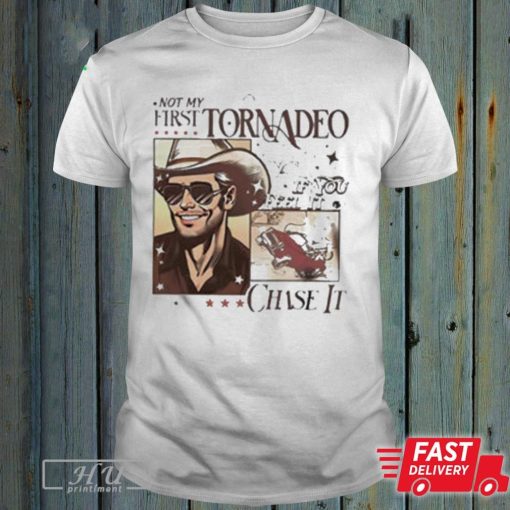 Not My First Tornado If You Feel It Chase It Shirt