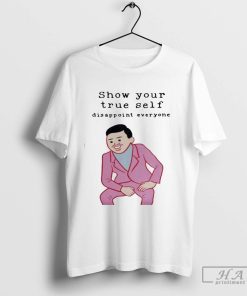 Official Show Your True Self Disappoint Everyone T-Shirt