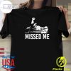 Trump 2024 Nine Line Apparel Missed Me T-shirt