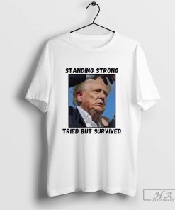 Official Trump Standing Strong Tried But Survived Shirt