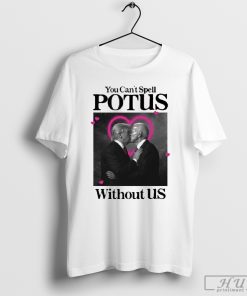 Official You Can_t Spell Potus Without Us Shirt