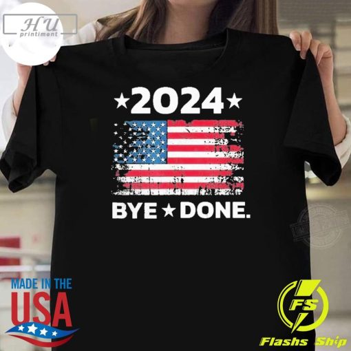 Bye Done Funny Political Election Trump 2024 T-Shirt