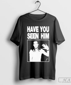 Premium Have You Seen Him Andrew W.k Funny T-Shirt