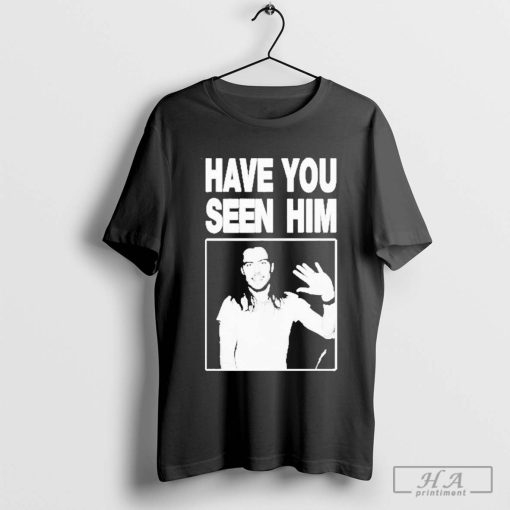 Premium Have You Seen Him Andrew W.k Funny T-Shirt