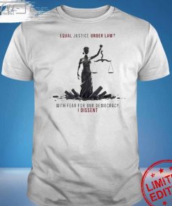 Equal Justice Under Law With Fear For Our Democracy I Dissent T- Shirt