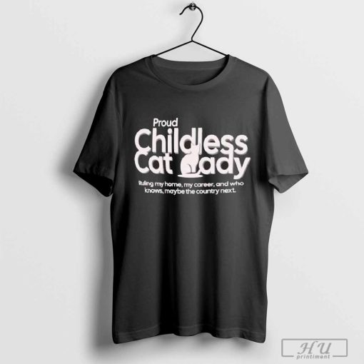 Proud Childless Cat Lady Ruling My Home My Career And Who Knows Maybe The Country Next T-shirt