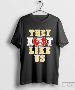 San Francisco 49ers They Not Like Us Shirt