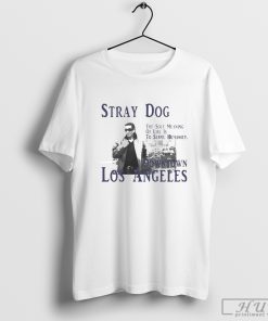 Stray Dog The Sole Meaning Of Life Is To Serve Humanity Downtown Los Angeles T-shirt