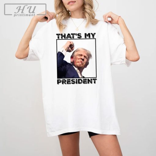 That's My President Shirt, Donald Trump Assassination Attempt Shirt, Republican Shirt, Fight Trump Shirt, President for Trump