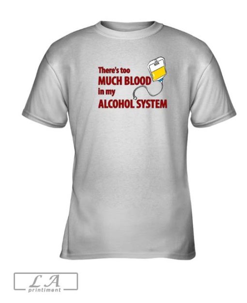 There's Too Much Blood In My Alcohol System Limited Shirt