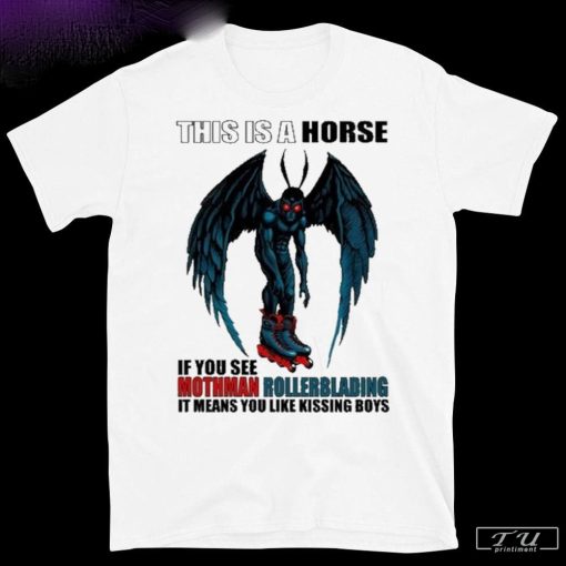 This Is A Horse If You See Mothman Rollerblading It Means You Like Kissing Boys Shirt