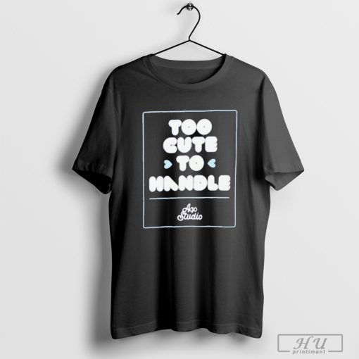 Too Cute To Handle Ago Studio T-shirt