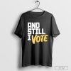 Top And Still I Vote 2024 T-Shirt